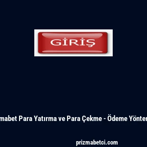 Prizmabet Para Yatırma ve Para Çekme - Ödeme Yöntemleri